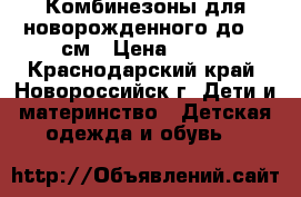 Комбинезоны для новорожденного до 56 см › Цена ­ 400 - Краснодарский край, Новороссийск г. Дети и материнство » Детская одежда и обувь   